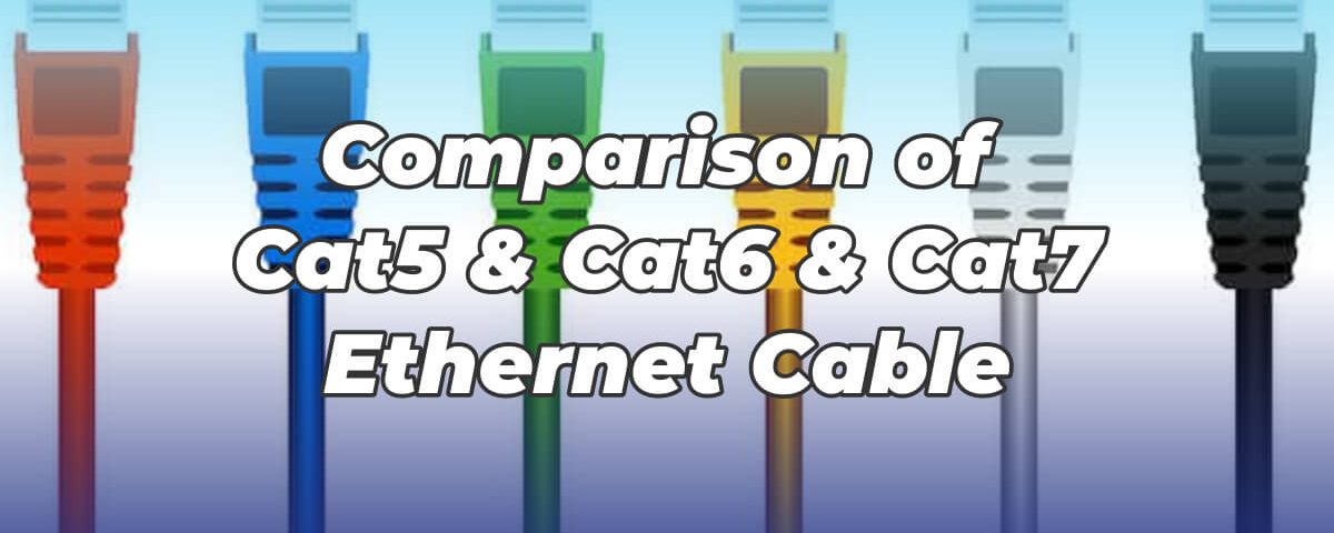 Comparison of Cat5, Cat6 and Cat7 Ethernet Cable