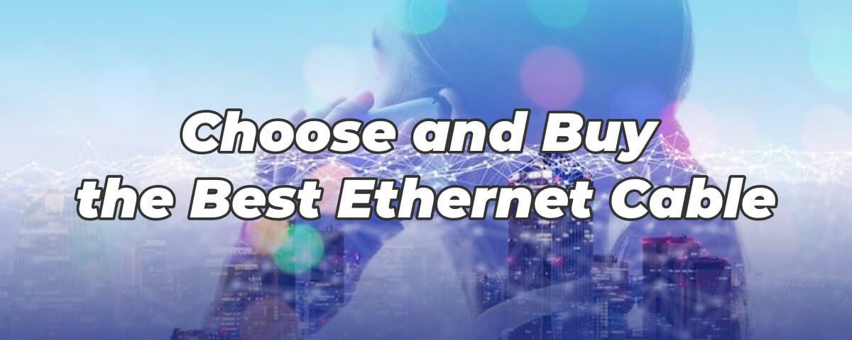 Choose and Buy the Best Ethernet Cable