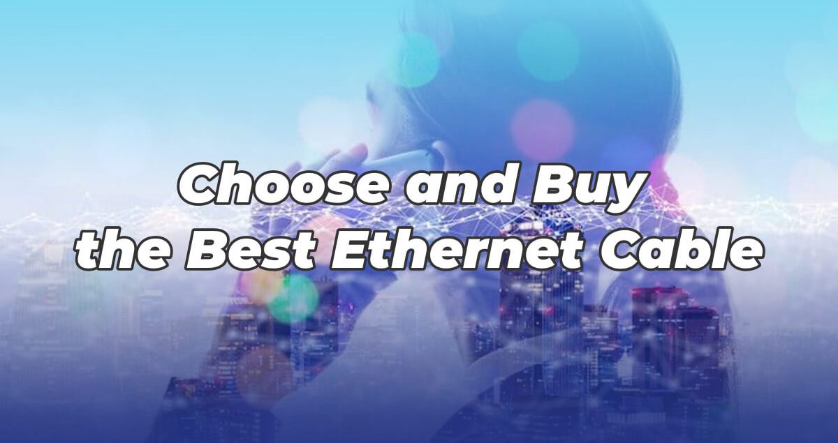Choose and Buy the Best Ethernet Cable