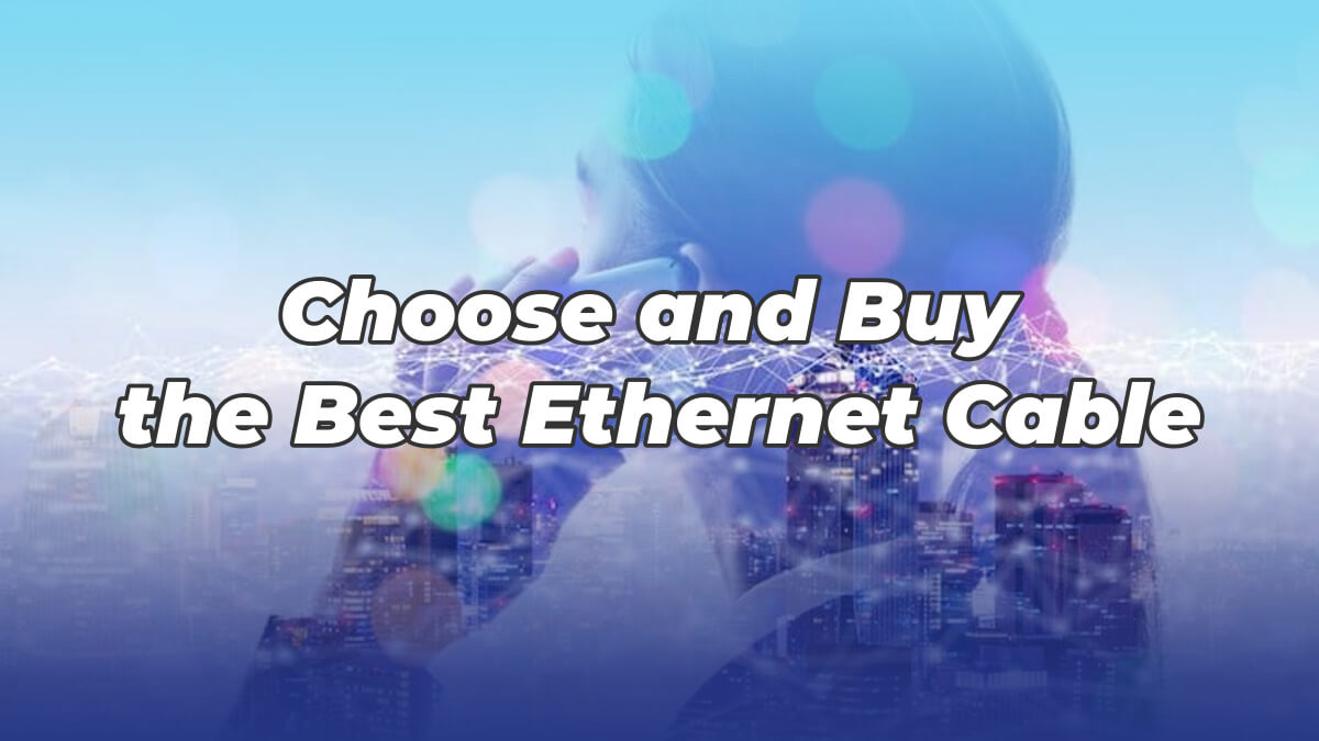 Choose and Buy the Best Ethernet Cable