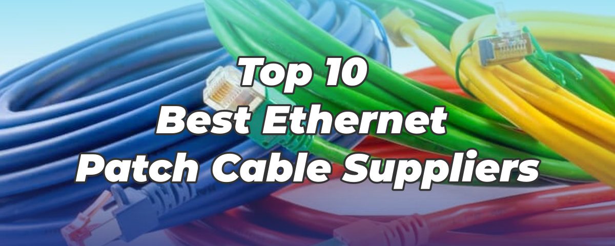 Top 10 Best Ethernet Patch Cable Suppliers