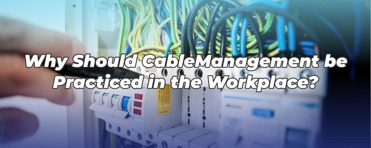 Why Should Cable Management be Practiced in the Workplace