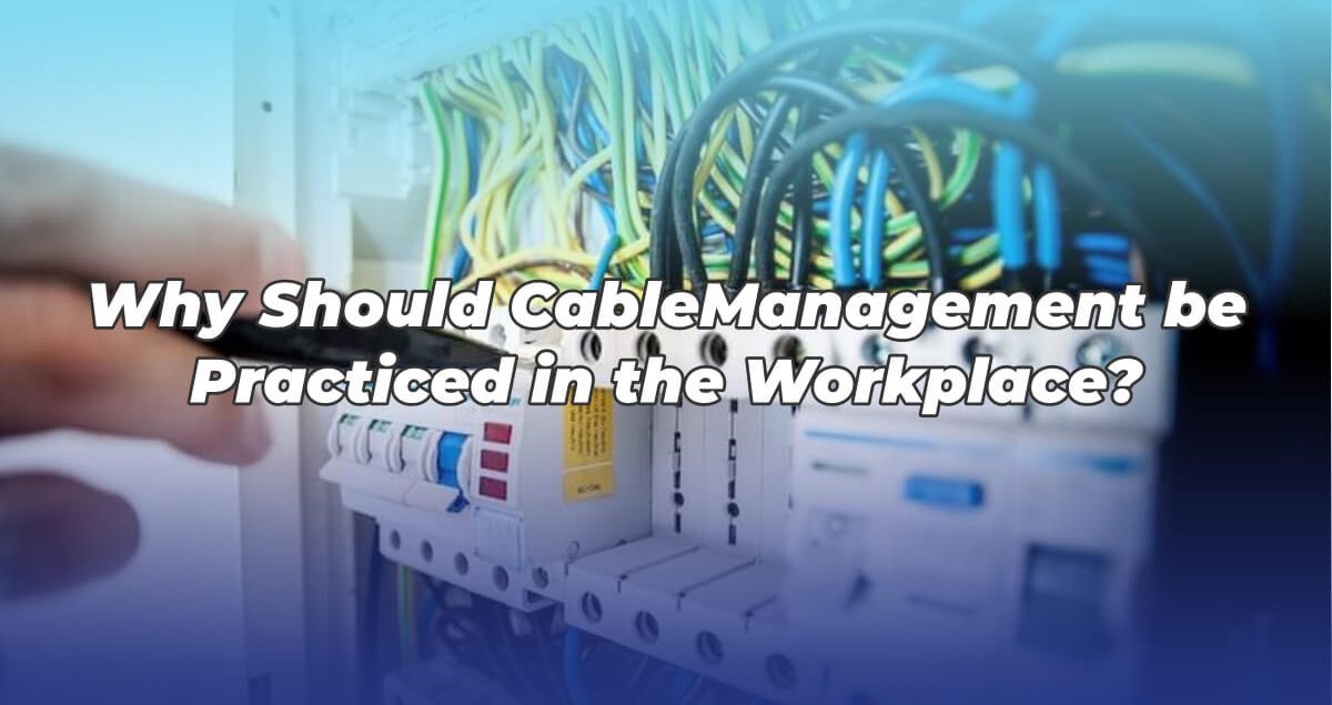 Why Should Cable Management be Practiced in the Workplace
